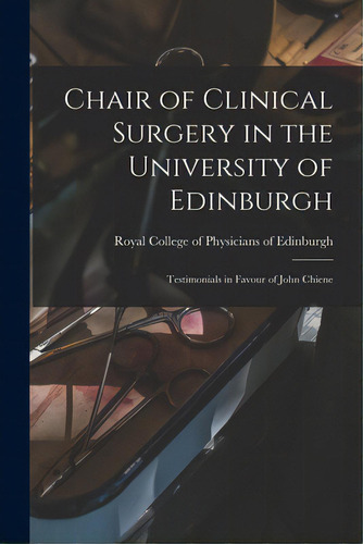 Chair Of Clinical Surgery In The University Of Edinburgh: Testimonials In Favour Of John Chiene, De Royal College Of Physicians Of Edinbu. Editorial Legare Street Pr, Tapa Blanda En Inglés