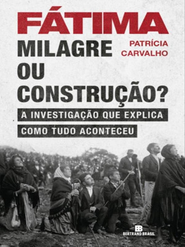 Fátima: Milagre ou construção?, de Carvalho, Patricia. Editorial Bertrand Brasil, tapa mole, edición 1ª edição - 2017 en português
