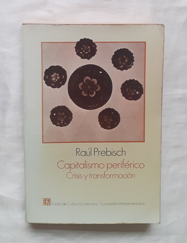 Capitalismo Periferico Crisis Y Transformacion Raul Prebisch