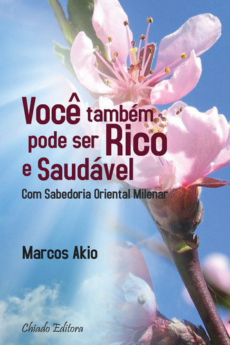 Você também pode ser Rico e Saudável Com Sabedoria Oriental Milenar, de Akio, Marcos. Editorial CHIADO EDITORA, capa mole em português, 2016