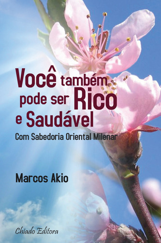 Você também pode ser Rico e Saudável Com Sabedoria Oriental Milenar, de Akio, Marcos. Editora Break Media Brasil Comunicação, Mídia e Edições Ltda, capa mole em português, 2016