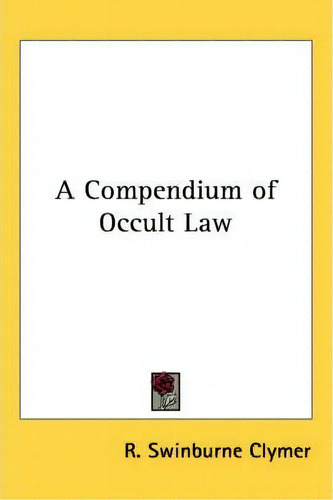 A Compendium Of Occult Law, De R. Swinburne Clymer. Editorial Kessinger Publishing Co, Tapa Blanda En Inglés