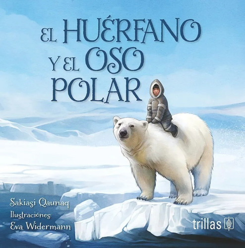 El Huérfano Y El Oso Polar Ilustraciones Eva Widerma Trillas