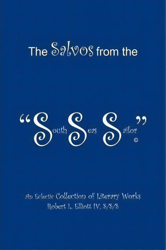 The Salvos From The South Seas Sailor, De Robert L Elliott S/s/s Iv. Editorial Xlibris Corporation, Tapa Dura En Inglés