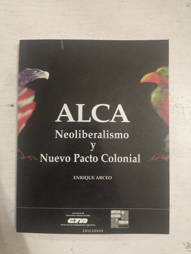 Alca - Neoliberalismo Y Nuevo Pacto Colonial Enrique Arceo