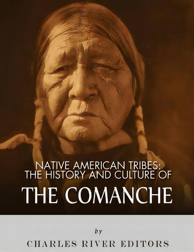 Native American Tribes: The History And Culture Of The Comanche, De Charles River Editors. Editorial Createspace, Tapa Blanda En Inglés