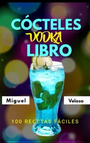 Libro De Cocteles Vodka: 100 Recetas Fáciles