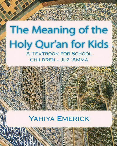The Meaning Of The Holy Qur'an For Kids : A Textbook For School Children - Juz 'amma, De Yahiya Emerick., Vol. 1. Editorial Createspace, Tapa Blanda En Inglés, 2011