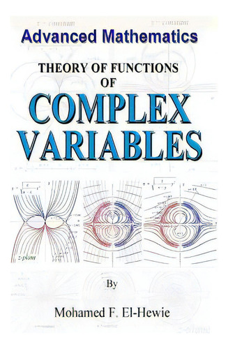 Theory Of Function Of Complex Variables: Advanced Mathematics, De El-hewie, Mohamed F.. Advanced Mathematics, Vol. 1. Editorial Createspace, Tapa Blanda En Inglés