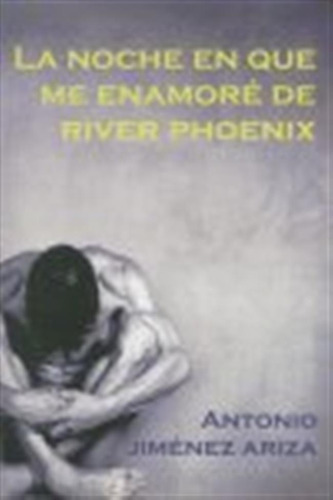 Noche En Que Me Enamore De River Phoenix - Jimenez Ariza Ant