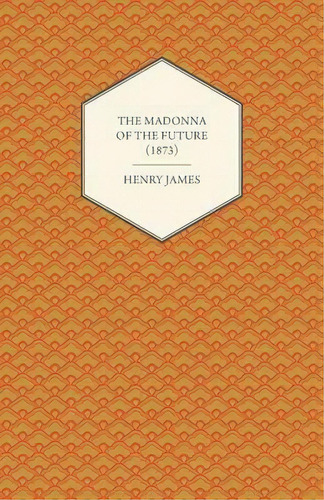 The Madonna Of The Future (1873), De Henry James. Editorial Read Books, Tapa Blanda En Inglés