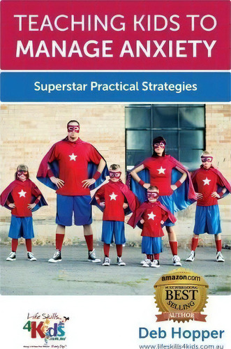 Teaching Kids To Manage Anxiety : Superstar Practical Strategies, De Deb Hopper., Vol. 1. Editorial Life Skills 4 Kids, Tapa Blanda En Inglés