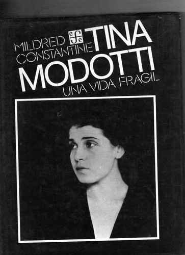Tina Modotti Una Vida Frágil/mildret Constantine/usado 1ra. 