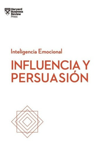 Influencia Y Persuasion: Serie Inteligencia Emocional Hbr