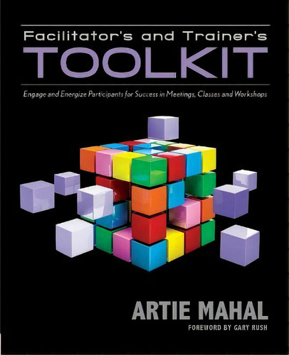 Facilitator's & Trainer's Toolkit : Engage & Energize Participants For Success In Meetings, Class..., De Artie Mahal. Editorial Technics Publications Llc, Tapa Blanda En Inglés