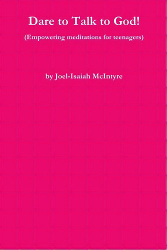 Dare To Talk To God! (empowering Meditations For Teenagers), De Mcintyre, Joel-isaiah., Vol. 1. Editorial Lulu Pr, Tapa Blanda En Inglés