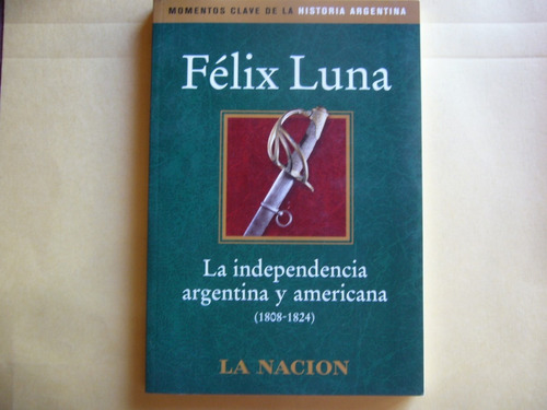 La Independencia Argentina Y Americana 1808 1824 Félix Luna