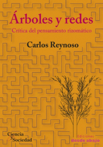 Árboles y redes: Crítica del pensamiento rizomático, de Carlos Reynoso. Serie 9588454863, vol. 1. Editorial Ediciones desde abajo, tapa blanda, edición 2014 en español, 2014