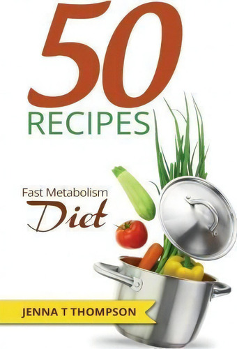 50 Recipes Fast Metabolism Diet, De Jenna T Thompson., Vol. 1. Editorial Createspace Independent Publishing Platform, Tapa Blanda En Inglés