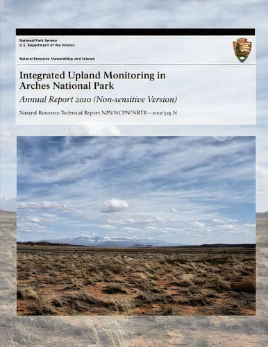 Integrated Upland Monitoring In Arches National Park : Annual Report 2010, De National Park Service. Editorial Createspace Independent Publishing Platform, Tapa Blanda En Inglés