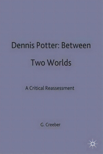 Dennis Potter: Between Two Worlds, De Glen Creeber. Editorial Palgrave Macmillan, Tapa Dura En Inglés