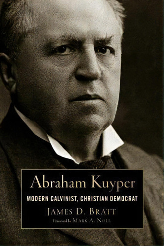 Abraham Kuyper : Modern Calvinist, Christian Democrat, De James D. Bratt. Editorial William B Eerdmans Publishing Co, Tapa Blanda En Inglés, 2013