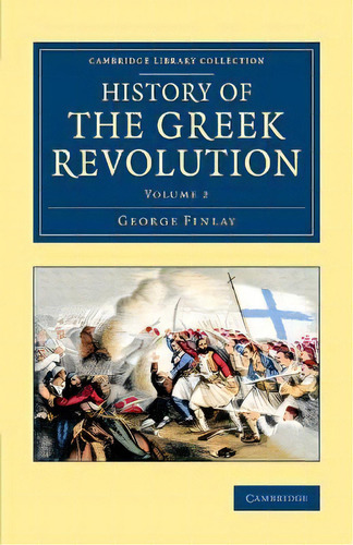 History Of The Greek Revolution, De George Finlay. Editorial Cambridge University Press, Tapa Blanda En Inglés
