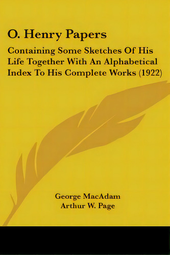 O. Henry Papers: Containing Some Sketches Of His Life Together With An Alphabetical Index To His ..., De Macadam, George. Editorial Kessinger Pub Llc, Tapa Blanda En Inglés