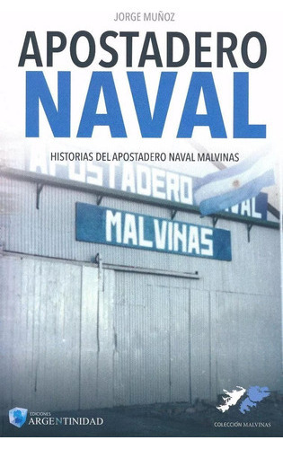 Apostadero Naval, De Jorge Muñoz. Editorial Ediciones Argentinidad, Tapa Blanda En Español, 2017