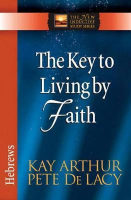 The Key To Living By Faith : Hebrews - Kay Arthur