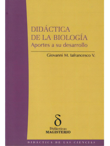 Didáctica De La Biología. Aportes A Su Desarrollo, De Giovanni M. Iafrancesco V.. Serie 9582008109, Vol. 1. Editorial Cooperativa Editorial Magisterio, Tapa Blanda, Edición 2005 En Español, 2005