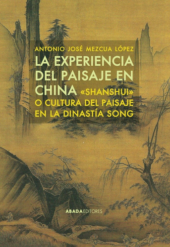 La Experiencia Del Paisaje En China, de Mezcua López Antonio José. Editorial Abada Editores en español