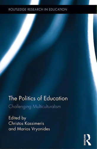 The Politics Of Education: Challenging Multiculturalism, De Kassimeris, Christos. Routledge Research In Education, Vol. 1. Editorial Routledge, Tapa Dura En Inglés