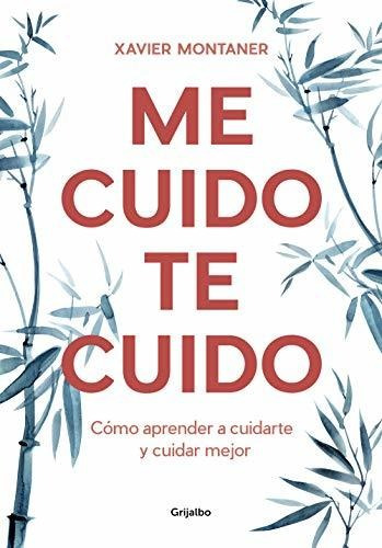 Me Cuido, Te Cuido : Cómo Aprender A Cuidarte Y Cuidar Mejor