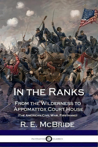 In The Ranks: From The Wilderness To Appomattox Court House (the American Civil War, Firsthand), De R. E. Mcbride. En Inglés
