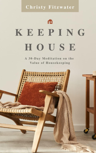 Libro: Keeping House: A 30-day Meditation On The Value Of Ho