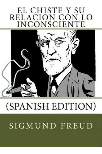 El Chiste Y Su Relacion Con Lo Inconsciente (spanish Edition), De Freud, Sigmund. Editorial Createspace, Tapa Blanda En Español