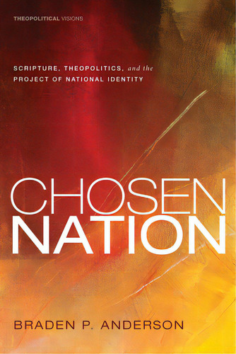 Chosen Nation: Scripture, Theopolitics, And The Project Of National Identity, De Anderson, Braden P.. Editorial Cascade Books, Tapa Blanda En Inglés