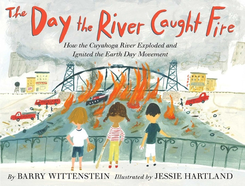 The Day The River Caught Fire: How The Cuyahoga River Exploded And Ignited The Earth Day Movement, De Wittenstein, Barry. Editorial Paula Wiseman Books, Tapa Dura En Inglés