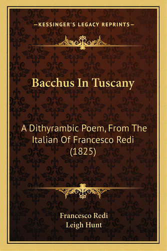 Bacchus In Tuscany: A Dithyrambic Poem, From The Italian Of Francesco Redi (1825), De Redi, Francesco. Editorial Kessinger Pub Llc, Tapa Blanda En Inglés