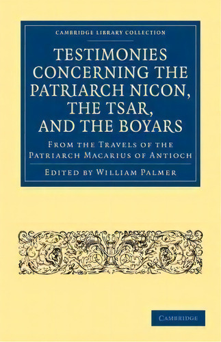 Cambridge Library Collection - European History: Testimonies Concerning The Patriarch Nicon, The ..., De William Palmer. Editorial Cambridge University Press, Tapa Blanda En Inglés