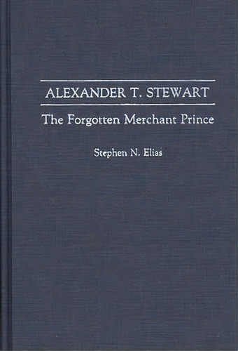 Alexander T. Stewart, De Stephen N. Elias. Editorial Abc Clio, Tapa Dura En Inglés