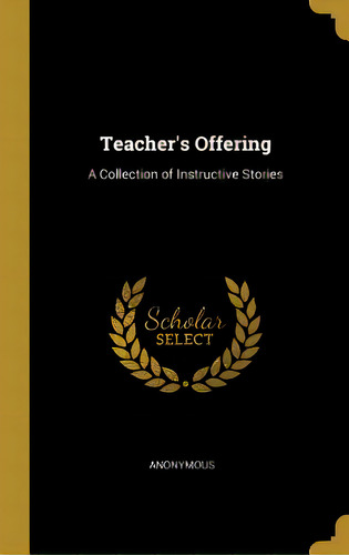 Teacher's Offering: A Collection Of Instructive Stories, De Anonymous. Editorial Wentworth Pr, Tapa Dura En Inglés
