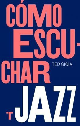 Cómo Escuchar Jazz - Ted Gioia