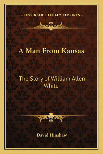 A Man From Kansas: The Story Of William Allen White, De Hinshaw, David. Editorial Kessinger Pub Llc, Tapa Blanda En Inglés