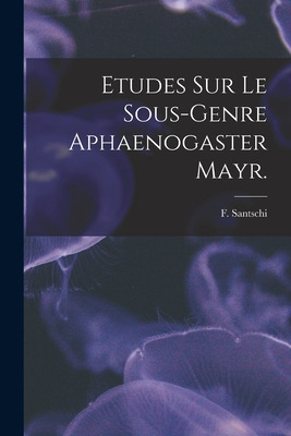 Libro Etudes Sur Le Sous-genre Aphaenogaster Mayr. - Sant...