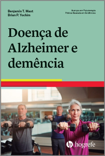 Livro: Doença De Alzheimer E Demência - Avanços Em Psicoterapia: Prática Baseada Em Evidências - Benjamin T. Mast; Brian P. Yochim