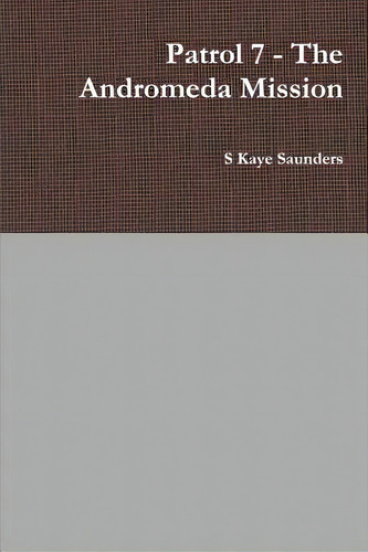 Patrol 7 - The Andromeda Mission, De Saunders, S. Kaye. Editorial Lulu Pr, Tapa Blanda En Inglés