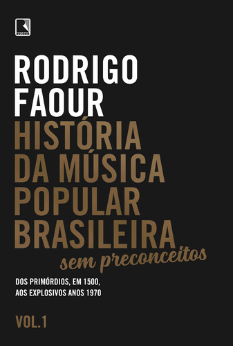 História da música popular brasileira: Sem preconceitos (Vol. 1): Dos primórdios, em 1500, aos explosivos anos 1970, de Faour, Rodrigo. Editora Record Ltda., capa mole em português, 2021