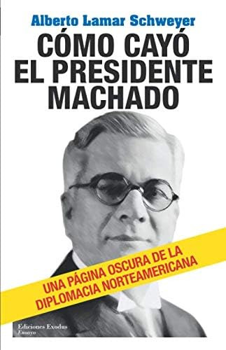 Libro: Cómo Cayó El Presidente Machado: Una Página Oscura De